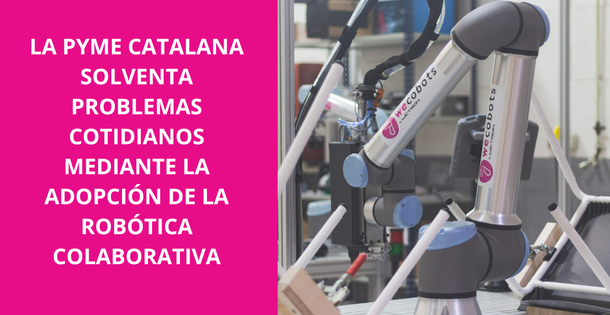 LA PYME CATALANA SOLVENTA PROBLEMAS COTIDIANOS MEDIANTE LA ADOPCIÓN DE LA ROBÓTICA COLABORATIVA.